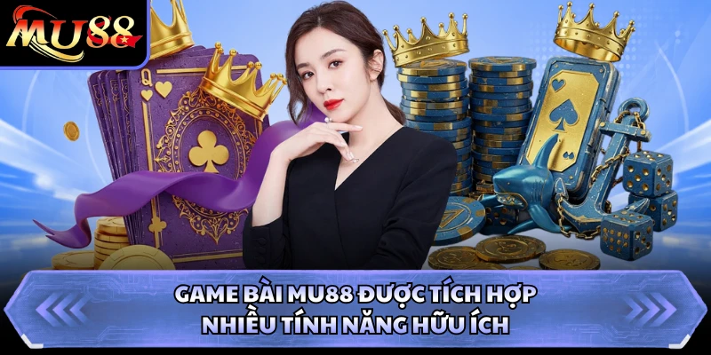 Game bài MU88 được tích hợp nhiều tính năng hữu ích
