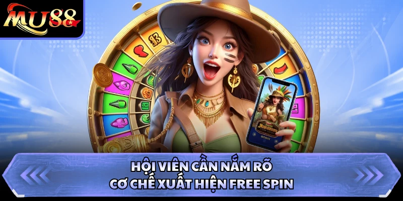 Hội viên cần nắm rõ cơ chế xuất hiện free spin