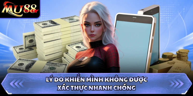 Lý do khiến mình không được xác thực nhanh chóng