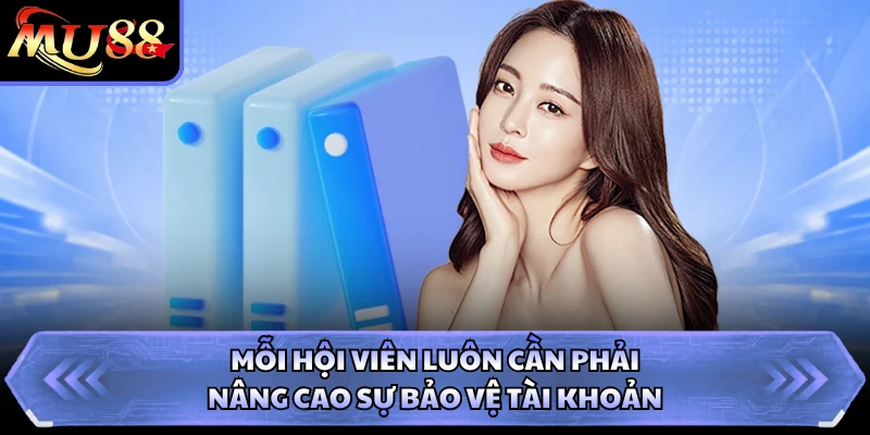 Mỗi hội viên luôn cần phải nâng cao sự bảo vệ tài khoản