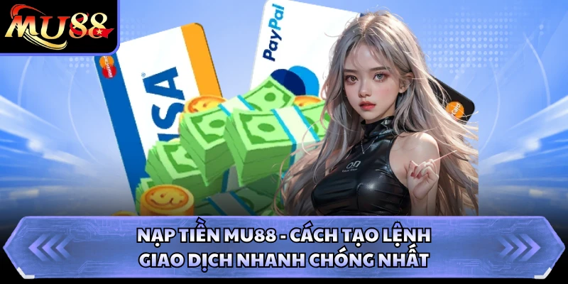 Nạp Tiền MU88 - Cách Tạo Lệnh Giao Dịch Nhanh Chóng Nhất