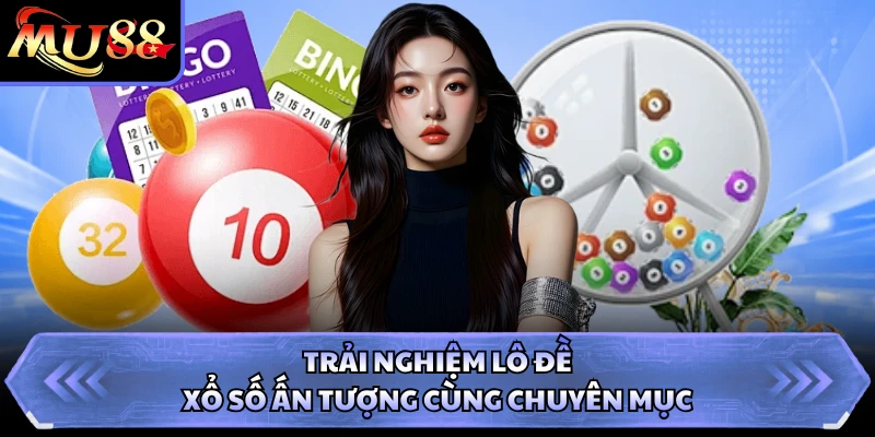 Trải nghiệm lô đề xổ số ấn tượng cùng chuyên mục